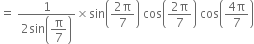 equals space fraction numerator 1 over denominator 2 sin open parentheses begin display style straight pi over 7 end style close parentheses end fraction cross times sin open parentheses fraction numerator 2 straight pi over denominator 7 end fraction close parentheses space cos open parentheses fraction numerator 2 straight pi over denominator 7 end fraction close parentheses space cos open parentheses fraction numerator 4 straight pi over denominator 7 end fraction close parentheses