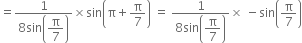 equals fraction numerator 1 over denominator 8 sin open parentheses begin display style straight pi over 7 end style close parentheses end fraction cross times sin open parentheses straight pi plus straight pi over 7 close parentheses space equals space fraction numerator 1 over denominator 8 sin open parentheses begin display style straight pi over 7 end style close parentheses end fraction cross times space minus sin open parentheses straight pi over 7 close parentheses