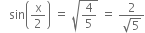 space space space sin open parentheses straight x over 2 close parentheses space equals space square root of 4 over 5 end root space equals space fraction numerator 2 over denominator square root of 5 end fraction