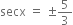 secx space equals space plus-or-minus 5 over 3