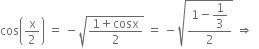 cos open parentheses straight x over 2 close parentheses space equals space minus square root of fraction numerator 1 plus cosx over denominator 2 end fraction end root space equals space minus square root of fraction numerator 1 minus begin display style 1 third end style over denominator 2 end fraction end root space rightwards double arrow space space
