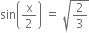 sin open parentheses straight x over 2 close parentheses space equals space square root of 2 over 3 end root