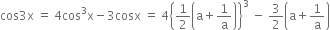 cos 3 straight x space equals space 4 cos cubed straight x minus 3 cosx space equals space 4 open curly brackets 1 half open parentheses straight a plus 1 over straight a close parentheses close curly brackets cubed space minus space 3 over 2 open parentheses straight a plus 1 over straight a close parentheses