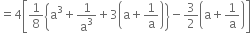 equals 4 open square brackets 1 over 8 open curly brackets straight a cubed plus 1 over straight a cubed plus 3 open parentheses straight a plus 1 over straight a close parentheses close curly brackets minus 3 over 2 open parentheses straight a plus 1 over straight a close parentheses close square brackets