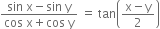 fraction numerator sin space straight x minus sin space straight y over denominator cos space straight x plus cos space straight y end fraction space equals space tan open parentheses fraction numerator straight x minus straight y over denominator 2 end fraction close parentheses