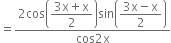 equals fraction numerator 2 cos open parentheses begin display style fraction numerator 3 straight x plus straight x over denominator 2 end fraction end style close parentheses sin open parentheses begin display style fraction numerator 3 straight x minus straight x over denominator 2 end fraction end style close parentheses over denominator cos 2 straight x end fraction