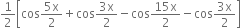 1 half open square brackets cos fraction numerator 5 straight x over denominator 2 end fraction plus cos fraction numerator 3 straight x over denominator 2 end fraction minus cos fraction numerator 15 straight x over denominator 2 end fraction minus cos fraction numerator 3 straight x over denominator 2 end fraction close square brackets