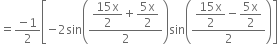 equals fraction numerator negative 1 over denominator 2 end fraction open square brackets negative 2 sin open parentheses fraction numerator begin display style fraction numerator 15 straight x over denominator 2 end fraction end style plus begin display style fraction numerator 5 straight x over denominator 2 end fraction end style over denominator 2 end fraction close parentheses sin open parentheses fraction numerator begin display style fraction numerator 15 straight x over denominator 2 end fraction end style minus begin display style fraction numerator 5 straight x over denominator 2 end fraction end style over denominator 2 end fraction close parentheses close square brackets