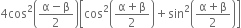 4 cos squared open parentheses fraction numerator straight alpha minus straight beta over denominator 2 end fraction close parentheses open square brackets cos squared open parentheses fraction numerator straight alpha plus straight beta over denominator 2 end fraction close parentheses plus sin squared open parentheses fraction numerator straight alpha plus straight beta over denominator 2 end fraction close parentheses close square brackets