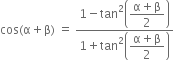 cos left parenthesis straight alpha plus straight beta right parenthesis space equals space fraction numerator 1 minus tan squared open parentheses begin display style fraction numerator straight alpha plus straight beta over denominator 2 end fraction end style close parentheses over denominator 1 plus tan squared open parentheses begin display style fraction numerator straight alpha plus straight beta over denominator 2 end fraction end style close parentheses end fraction