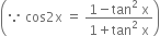 open parentheses because space cos 2 straight x space equals space fraction numerator 1 minus tan squared space straight x over denominator 1 plus tan squared space straight x end fraction close parentheses