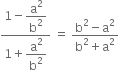 fraction numerator 1 minus begin display style straight a squared over straight b squared end style over denominator 1 plus begin display style straight a squared over straight b squared end style end fraction space equals space fraction numerator straight b squared minus straight a squared over denominator straight b squared plus straight a squared end fraction