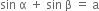 sin space straight alpha space plus space sin space straight beta space equals space straight a