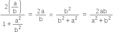 fraction numerator 2 open parentheses begin display style straight a over straight b end style close parentheses over denominator 1 plus begin display style straight a squared over straight b squared end style end fraction space equals space fraction numerator 2 straight a over denominator straight b end fraction space cross times space fraction numerator straight b squared over denominator straight b squared plus straight a squared end fraction space equals space fraction numerator 2 ab over denominator straight a squared plus straight b squared end fraction