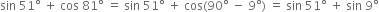sin space 51 degree space plus space cos space 81 degree space equals space sin space 51 degree space plus space cos left parenthesis 90 degree space minus space 9 degree right parenthesis space equals space sin space 51 degree space plus space sin space 9 degree