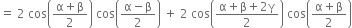 equals space 2 space cos open parentheses fraction numerator straight alpha plus straight beta over denominator 2 end fraction close parentheses space cos open parentheses fraction numerator straight alpha minus straight beta over denominator 2 end fraction close parentheses space plus space 2 space cos open parentheses fraction numerator straight alpha plus straight beta plus 2 straight gamma over denominator 2 end fraction close parentheses space cos open parentheses fraction numerator straight alpha plus straight beta over denominator 2 end fraction close parentheses