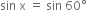 sin space straight x space equals space sin space 60 degree