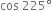 cos space 225 degree
