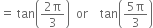 equals space tan open parentheses fraction numerator 2 straight pi over denominator 3 end fraction close parentheses space space or space space space space tan open parentheses fraction numerator 5 straight pi over denominator 3 end fraction close parentheses