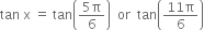 tan space straight x space equals space tan open parentheses fraction numerator 5 straight pi over denominator 6 end fraction close parentheses space space or space space tan open parentheses fraction numerator 11 straight pi over denominator 6 end fraction close parentheses