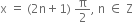straight x space equals space left parenthesis 2 straight n plus 1 right parenthesis space straight pi over 2 comma space straight n space element of space straight Z