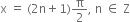 straight x space equals space left parenthesis 2 straight n plus 1 right parenthesis straight pi over 2 comma space straight n space element of space straight Z