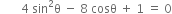 space space space space space space space 4 space sin squared straight theta space minus space 8 space cosθ space plus space 1 space equals space 0