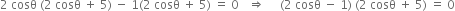 2 space cosθ space left parenthesis 2 space cosθ space plus space 5 right parenthesis space minus space 1 left parenthesis 2 space cosθ space plus space 5 right parenthesis space equals space 0 space space space rightwards double arrow space space space space space left parenthesis 2 space cosθ space minus space 1 right parenthesis space left parenthesis 2 space cosθ space plus space 5 right parenthesis space equals space 0