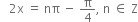 space space space 2 straight x space equals space nπ space minus space straight pi over 4 comma space straight n space element of space straight Z
