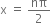 straight x space equals space nπ over 2