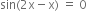 sin left parenthesis 2 straight x minus straight x right parenthesis space equals space 0