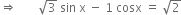 rightwards double arrow space space space space space space space square root of 3 space sin space straight x space minus space 1 space cosx space equals space square root of 2
