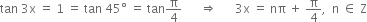 tan space 3 straight x space equals space 1 space equals space tan space 45 degree space equals space tan straight pi over 4 space space space space space space rightwards double arrow space space space space space space 3 straight x space equals space nπ space plus space straight pi over 4 comma space space straight n space element of space straight Z