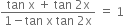 fraction numerator tan space straight x space plus space tan space 2 straight x over denominator 1 minus tan space straight x space tan space 2 straight x end fraction space equals space 1