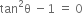 tan squared straight theta space minus 1 space equals space 0