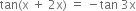 tan left parenthesis straight x space plus space 2 straight x right parenthesis space equals space minus tan space 3 straight x