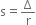 straight s equals straight capital delta over straight r
