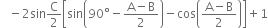 space space space minus 2 sin straight C over 2 open square brackets sin open parentheses 90 degree minus fraction numerator straight A minus straight B over denominator 2 end fraction close parentheses minus cos open parentheses fraction numerator straight A minus straight B over denominator 2 end fraction close parentheses close square brackets plus 1