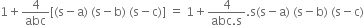 1 plus 4 over abc left square bracket left parenthesis straight s minus straight a right parenthesis space left parenthesis straight s minus straight b right parenthesis space left parenthesis straight s minus straight c right parenthesis right square bracket space equals space 1 plus fraction numerator 4 over denominator abc. straight s end fraction. straight s left parenthesis straight s minus straight a right parenthesis space left parenthesis straight s minus straight b right parenthesis space left parenthesis straight s minus straight c right parenthesis