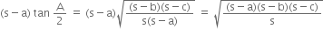 left parenthesis straight s minus straight a right parenthesis space tan space straight A over 2 space equals space left parenthesis straight s minus straight a right parenthesis square root of fraction numerator left parenthesis straight s minus straight b right parenthesis left parenthesis straight s minus straight c right parenthesis over denominator straight s left parenthesis straight s minus straight a right parenthesis end fraction end root space equals space square root of fraction numerator left parenthesis straight s minus straight a right parenthesis left parenthesis straight s minus straight b right parenthesis left parenthesis straight s minus straight c right parenthesis over denominator straight s end fraction end root
