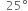space space 25 degree
