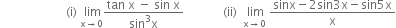 space space space space space space space space space space space space space space space space space space space space space space left parenthesis straight i right parenthesis space stack space lim with straight x rightwards arrow 0 below fraction numerator tan space straight x space minus space sin space straight x over denominator sin cubed straight x end fraction space space space space space space space space space space space space space left parenthesis ii right parenthesis space space limit as straight x rightwards arrow 0 space of fraction numerator sinx minus 2 sin 3 straight x minus sin 5 straight x over denominator straight x end fraction