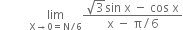 space space space space space space space space space space limit as straight X rightwards arrow 0 equals straight N divided by 6 of fraction numerator square root of 3 sin space straight x space minus space cos space straight x over denominator straight x space minus space straight pi divided by 6 end fraction