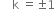 space space space space straight k space equals plus-or-minus 1