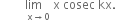 stack space space space space space space lim with space space space space space space space space space straight x rightwards arrow 0 below space straight x space cosec space kx.