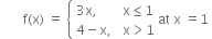 space space space space space space space straight f left parenthesis straight x right parenthesis space equals space open curly brackets table attributes columnalign left columnspacing 1.4ex end attributes row cell 3 straight x comma end cell cell straight x less or equal than 1 end cell row cell 4 minus straight x comma end cell cell straight x greater than 1 end cell end table at space straight x space equals 1 close