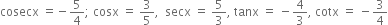cosecx space equals negative 5 over 4 semicolon space cosx space equals space 3 over 5 comma space space secx space equals space 5 over 3 comma space tanx space equals space minus 4 over 3 comma space cotx space equals space minus 3 over 4