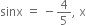 sinx space equals space minus 4 over 5 comma space straight x