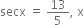secx space equals space 13 over 5 comma space straight x