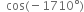 space space cos left parenthesis negative 1710 degree right parenthesis